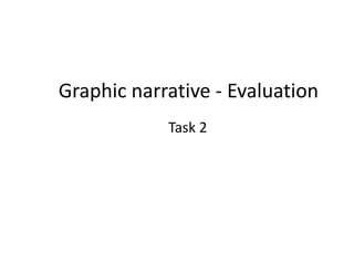 Graphic narrative - Evaluation
Task 2

 
