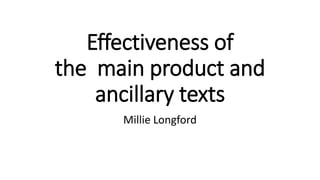 Effectiveness of
the main product and
ancillary texts
Millie Longford
 
