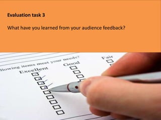 Evaluation task 3 What have you learned from your audience feedback? 