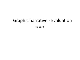 Graphic narrative - Evaluation
Task 3

 