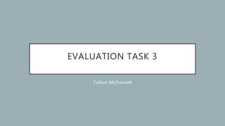 EVALUATION TASK 3
Callum McDonnell
 