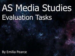 AS Media Studies
Evaluation Tasks
By Emilia Pearce
 
