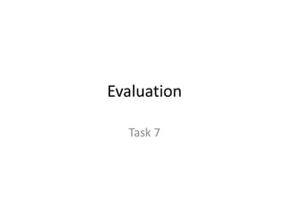 Evaluation
Task 7

 