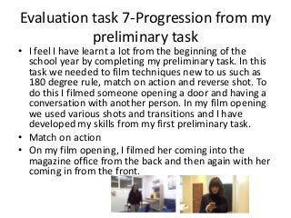 Evaluation task 7-Progression from my
preliminary task
• I feel I have learnt a lot from the beginning of the
school year ...