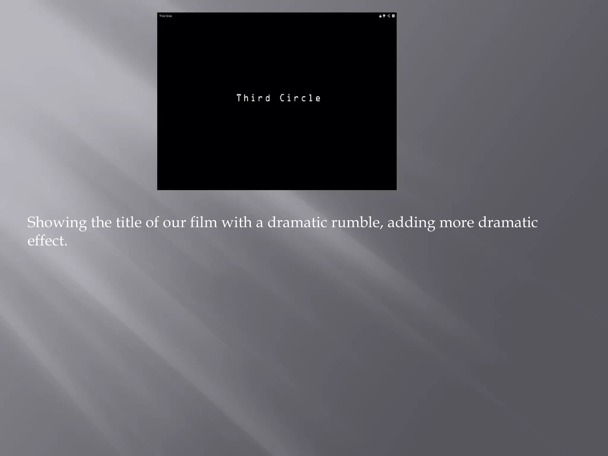 Showing the title of our film with a dramatic rumble, adding more dramatic
effect.
 