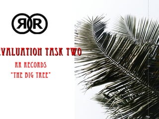 Evaluation Task Twovaluation Task Two
RR Records
“The Big Tree”
 