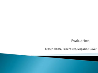 Evaluation

Teaser Trailer, Film Poster, Magazine Cover
 