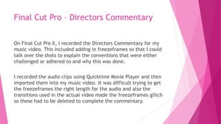 Final Cut Pro – Directors Commentary
On Final Cut Pro X, I recorded the Directors Commentary for my
music video. This incl...