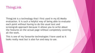 ThingLink
ThingLink is a technology that I first used in my AS Media
evaluation. It is such a helpful way of being able to...