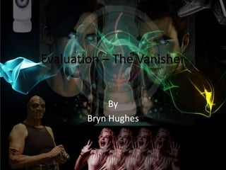 Evaluation – The Vanisher


             By
        Bryn Hughes
 
