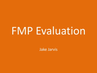 FMP Evaluation
Jake Jarvis
 
