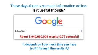 These days there is so much information online.
Is it useful though?
It depends on how much time you have
to sift through the results! 
 