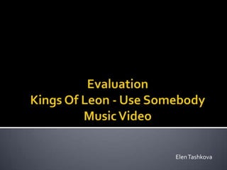 EvaluationKings Of Leon - Use SomebodyMusic Video 		Elen Tashkova 