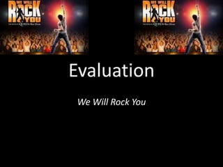 Evaluation
We Will Rock You
 