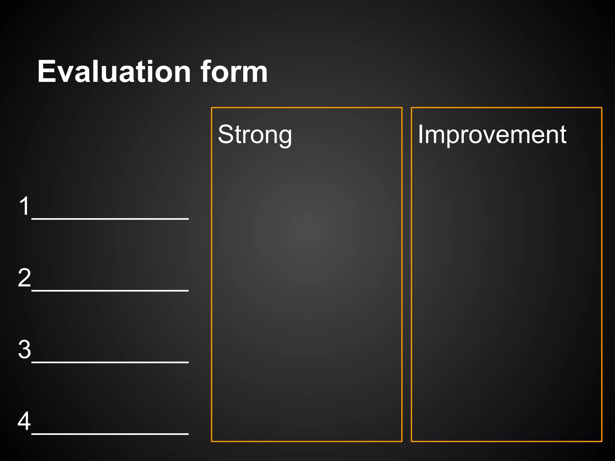 Evaluation form
Strong Improvement
1___________
2___________
3___________
4___________