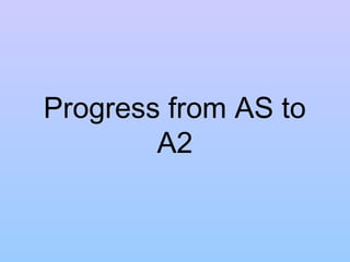 Progress from AS to
A2
 