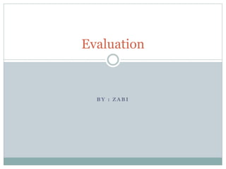 Evaluation 
BY : ZABI 
 