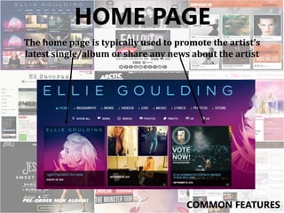 HOME PAGE
The home page is typically used to promote the artist’s
latest single/album or share any news about the artist
COMMON FEATURES
 
