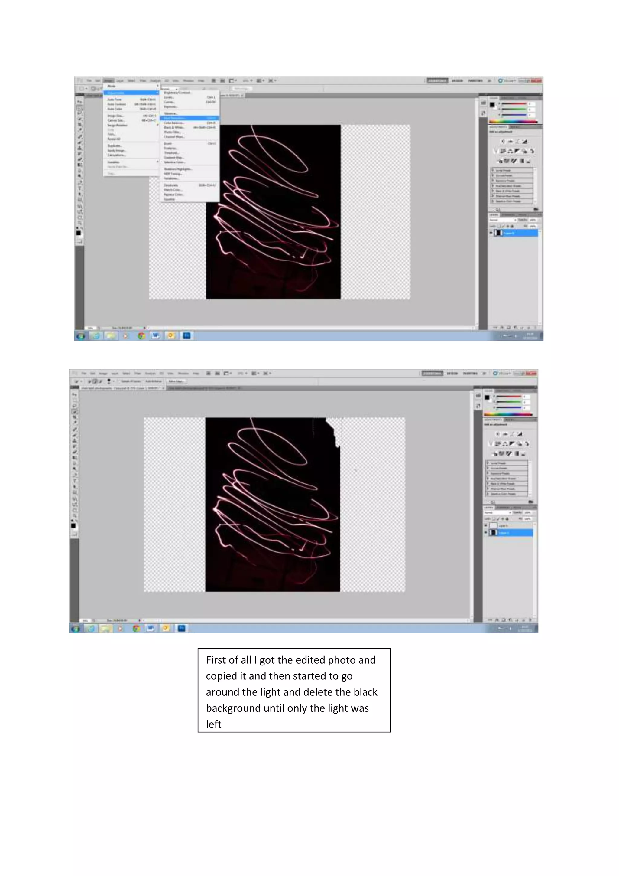 First of all I got the edited photo and
copied it and then started to go
around the light and delete the black
background until only the light was
left
 