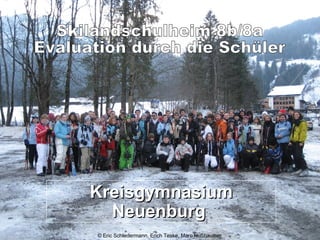 Kreisgymnasium Neuenburg  © Eric Schledermann, Erich Teske, Marc Nußbaumer Skilandschulheim 8b/8a Evaluation durch die Schüler 