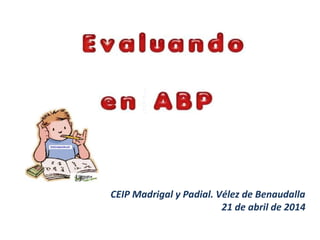CEIP Madrigal y Padial. Vélez de Benaudalla
21 de abril de 2014
 