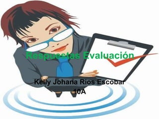 Respuestas Evaluación Kelly Johana Rios Escobar 10A 