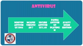 ANTIVIRUS

                               Panda
Norton    McAfee    Secure    Antivir   Avast!
Antivir   VirusSc   Antivir      us      Home
us 2004     an 7    us 5.40   Platinu   Edition
                                 m
 
