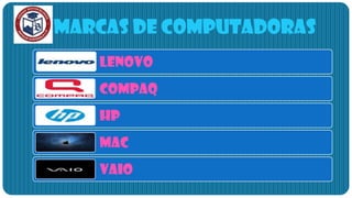 Marcas de computadoras
   Lenovo
   Compaq
   HP
   MAC
   VAIO
 