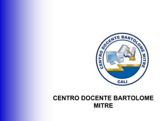 Ministerio de Educación Nacional
                     República de Colombia




CENTRO DOCENTE BARTOLOME
          MITRE
 