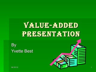 Value-Added Presentation By  Yvette Best 