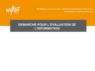 DEMARCHE POUR L’EVALUATION DE
       L’INFORMATION
 