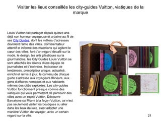 Visiter les lieux conseillés les city-guides Vuitton, viatiques de la
marque
21
Louis Vuitton fait partager depuis quinze ...