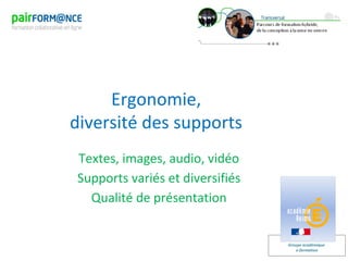 Groupe académique
e-formation
Ergonomie,
diversité des supports
Textes, images, audio, vidéo
Supports variés et diversifiés
Qualité de présentation
 