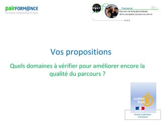 Groupe académique
e-formation
Vos propositions
Quels domaines à vérifier pour améliorer encore la
qualité du parcours ?
 
