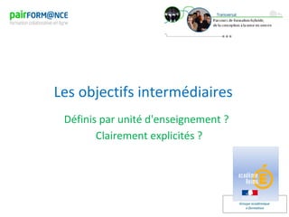 Groupe académique
e-formation
Les objectifs intermédiaires
Définis par unité d'enseignement ?
Clairement explicités ?
 