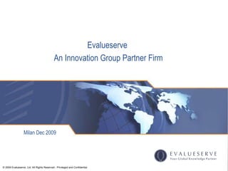 Evalueserve  An Innovation Group Partner Firm Evalueserve Overview Presentation Click to add Subtitle Milan Dec 2009 