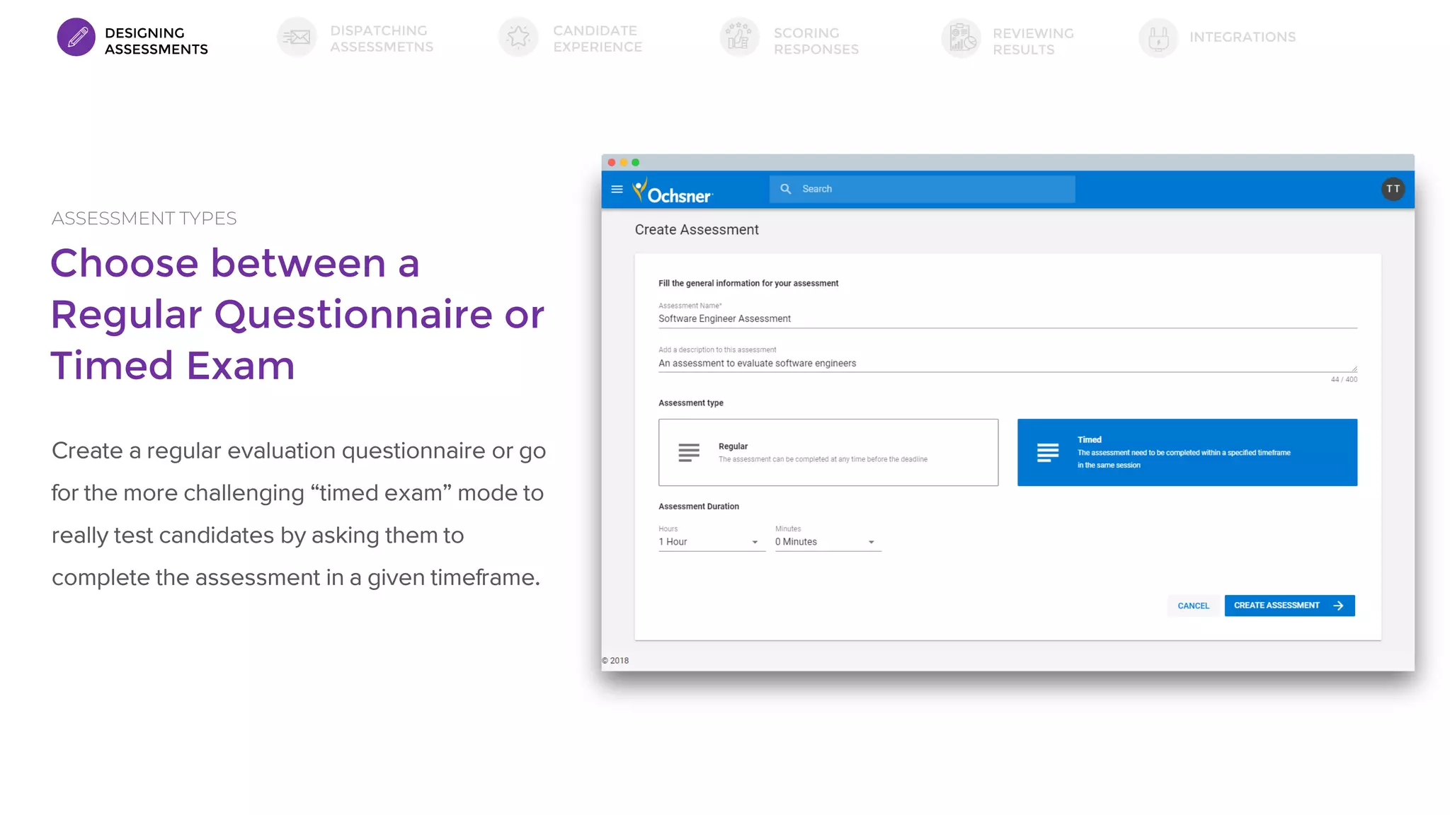 Choose between a
Regular Questionnaire or
Timed Exam
DESIGNING
ASSESSMENTS
DISPATCHING
ASSESSMETNS
SCORING
RESPONSES
ASSESSMENT TYPES
Create a regular evaluation questionnaire or go
for the more challenging “timed exam” mode to
really test candidates by asking them to
complete the assessment in a given timeframe.
INTEGRATIONSREVIEWING
RESULTS
CANDIDATE
EXPERIENCE
 