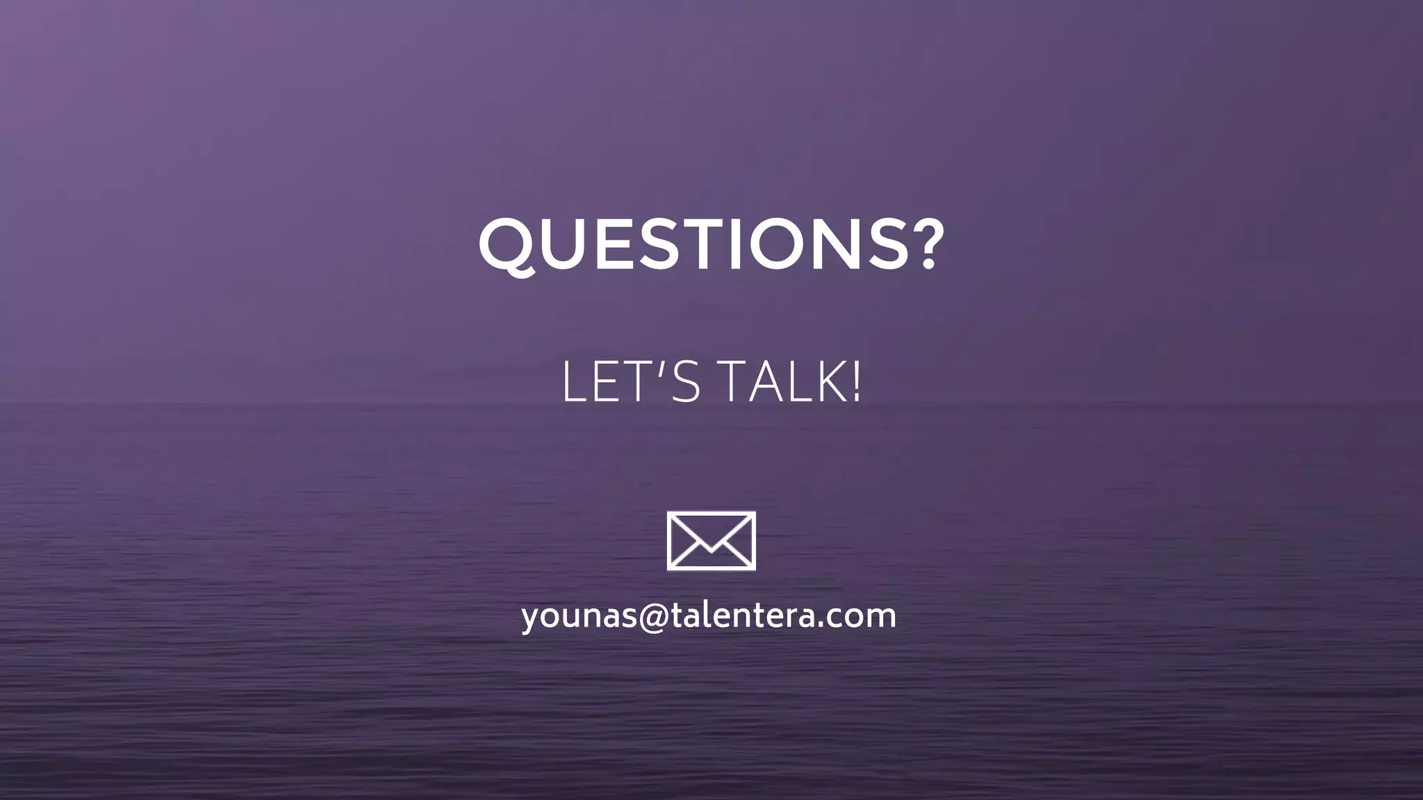 QUESTIONS?
LET’S TALK!
younas@talentera.com
 