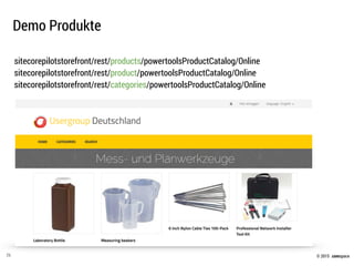 © 2015 .comspace
Demo Produkte
26
sitecorepilotstorefront/rest/products/powertoolsProductCatalog/Online
sitecorepilotstorefront/rest/product/powertoolsProductCatalog/Online
sitecorepilotstorefront/rest/categories/powertoolsProductCatalog/Online
 