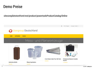 © 2015 .comspace
Demo Preise
31
sitecorepilotstorefront/rest/product/powertoolsProductCatalog/Online
 