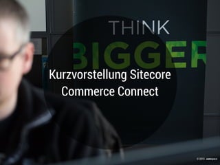 © 2015 .comspace
Kurzvorstellung Sitecore
Commerce Connect
 