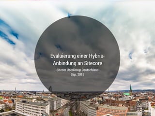 © 2015 .comspace
Evaluierung einer Hybris-
Anbindung an Sitecore
Sitecor UserGroup Deutschland
Sep. 2015
1
 