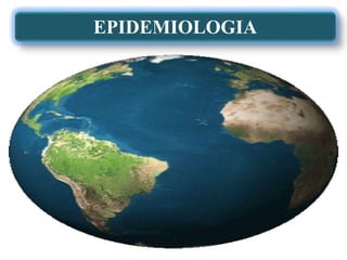 EPIDEMIOLOGIA
 