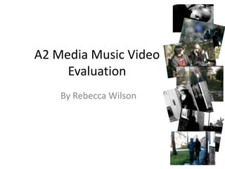 A2 Media Music Video
     Evaluation
    By Rebecca Wilson
 