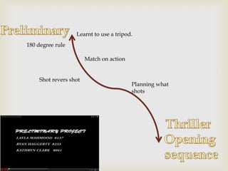 Learnt to use a tripod.
180 degree rule
Match on action
Shot revers shot
Planning what
shots
 