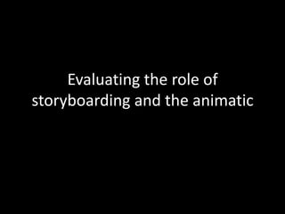 Evaluating the role of
storyboarding and the animatic
 