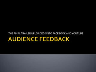 THE FINALTRAILER UPLOADEDONTO FACEBOOK ANDYOUTUBE
 