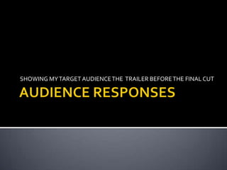 SHOWING MYTARGET AUDIENCETHE TRAILER BEFORETHE FINAL CUT
 