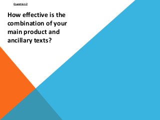 Question 2


How effective is the
combination of your
main product and
ancillary texts?
 