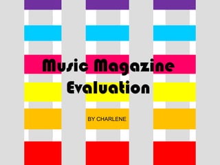 Music Magazine
  Evaluation
    BY CHARLENE
 